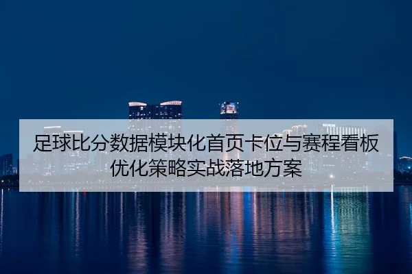 zu-qiu-bi-fen-shu-ju-mo-kuai-hua-shou-ye-ka-wei-yu-sai-cheng-kan-ban-you-hua-ce-lve-shi-zhan-luo-di-fang-an-2-771.jpg